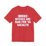 Broke Bitches Are Bad For Ya Wealth - T-shirt 