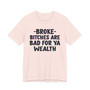 Broke Bitches Are Bad For Ya Wealth - T-shirt 