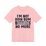 I'm Not Doin Bum Bitches No More T-shirt (blurred)