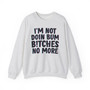 I'm Not Doin' Bum Bitches No More -  Sweatshirt 