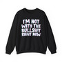 I'm Not With The Bullshit Right Now -  Sweatshirt 