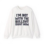 I'm Not With The Bullshit Right Now -  Sweatshirt 