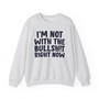 I'm Not With The Bullshit Right Now -  Sweatshirt 