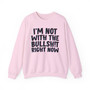 I'm Not With The Bullshit Right Now -  Sweatshirt 