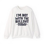 I'm Not With The Bullshit Today -  Sweatshirt 