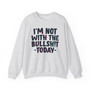 I'm Not With The Bullshit Today -  Sweatshirt 