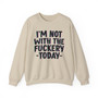 I'm Not With The Fuckery Today  -  Sweatshirt 