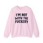I'm Not With The Fuckery -  Sweatshirt 