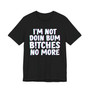 I'm Not Doin Bum Bitches No More - T-shirt 