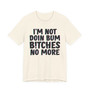 I'm Not Doin Bum Bitches No More - T-shirt 