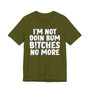 I'm Not Doin Bum Bitches No More - T-shirt 