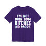 I'm Not Doin Bum Bitches No More - T-shirt 