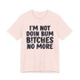 I'm Not Doin Bum Bitches No More - T-shirt 
