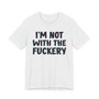 I'm Not With The Fuckery - T-shirt 