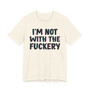 I'm Not With The Fuckery - T-shirt 