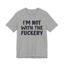 I'm Not With The Fuckery - T-shirt 