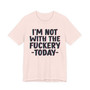 I'm Not With The Fuckery Today - T-shirt 