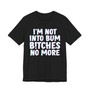 I'm Not Into Bum Bitches No More - T-shirt 