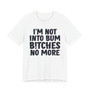 I'm Not Into Bum Bitches No More - T-shirt 