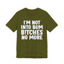 I'm Not Into Bum Bitches No More - T-shirt 