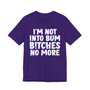 I'm Not Into Bum Bitches No More - T-shirt 