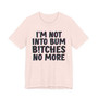 I'm Not Into Bum Bitches No More - T-shirt 