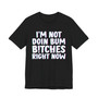 I'm Not Doin Bum Bitches Right Now - T-shirt 