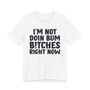 I'm Not Doin Bum Bitches Right Now - T-shirt 