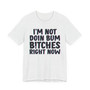 I'm Not Doin Bum Bitches Right Now - T-shirt 