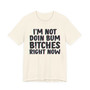 I'm Not Doin Bum Bitches Right Now - T-shirt 