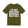 I'm Not Doin Bum Bitches Right Now - T-shirt 