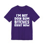 I'm Not Doin Bum Bitches Right Now - T-shirt 