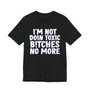 I'm Not Doin Toxic Bitches No More - T-shirt 
