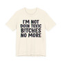 I'm Not Doin Toxic Bitches No More - T-shirt 