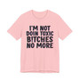I'm Not Doin Toxic Bitches No More - T-shirt 