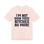 I'm Not Doin Toxic Bitches No More - T-shirt 