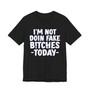 I'm Not Doin' Fake Bitches Today - T-shirt 