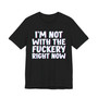 I'm Not With The Fuckery Right Now  - T-shirt 