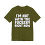 I'm Not With The Fuckery Right Now  - T-shirt 
