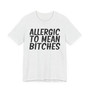 Allergic To Mean Bitches - T-shirt