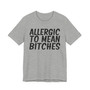 Allergic To Mean Bitches - T-shirt