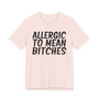 Allergic To Mean Bitches - T-shirt