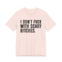I Don't Fuck With Scary Bitches T-Shirt