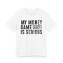 My Money Game Is Serious - T-shirt