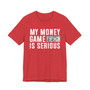 My Money Game Is Serious - T-shirt