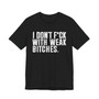 I Don't Fuck With Weak Bitches T-Shirt