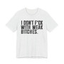 I Don't Fuck With Weak Bitches T-Shirt