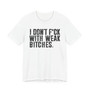 I Don't Fuck With Weak Bitches T-Shirt