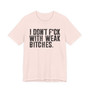 I Don't Fuck With Weak Bitches T-Shirt