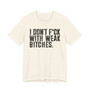 I Don't Fuck With Weak Bitches T-Shirt